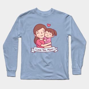 Mom Hugging Child, I Love You, Mom Long Sleeve T-Shirt